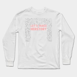 Lets make herstory Long Sleeve T-Shirt